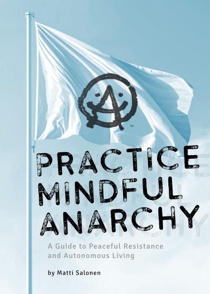 Practice Mindful Anarchy Practice Mindful Anarchy is a guide to peaceful resistance and autonomous living.